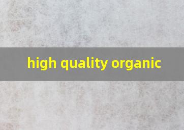  high quality organic